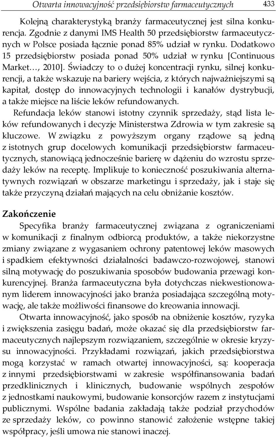 Dodatkowo 15 przedsiębiorstw posiada ponad 50% udział w rynku [Continuous Market, 2010].