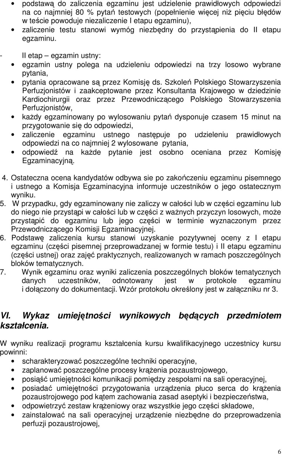 - II etap egzamin ustny: egzamin ustny polega na udzieleniu odpowiedzi na trzy losowo wybrane pytania, pytania opracowane są przez Komisję ds.