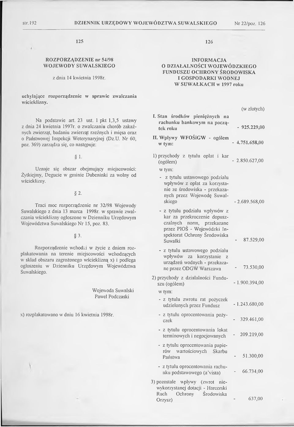 369) zarządza się, co następuje: I- Uznaje się obszar obejmujący miejscowości: Żytkiejmy, Degucie w gminie Dubeninki za wolny od wścieklizny. 2.