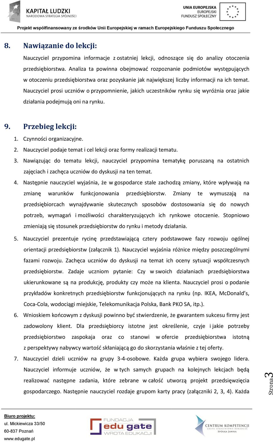 Nauczyciel prosi uczniów o przypomnienie, jakich uczestników rynku się wyróżnia oraz jakie działania podejmują oni na rynku. 9. Przebieg lekcji: 1. Czynności organizacyjne. 2.