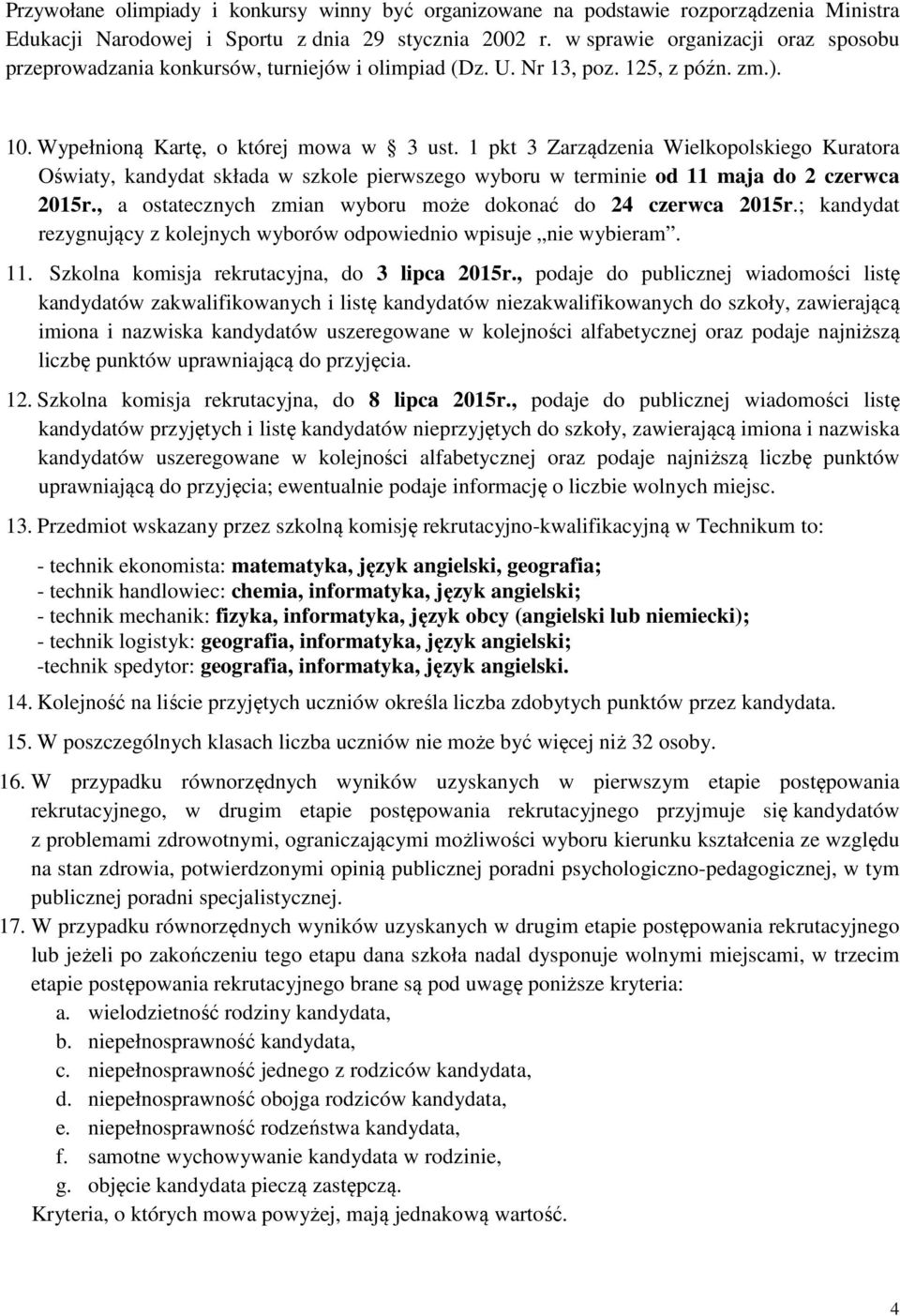 1 pkt 3 Zarządzenia Wielkopolskiego Kuratora Oświaty, kandydat składa w szkole pierwszego wyboru w terminie od 11 maja do 2 czerwca 2015r.