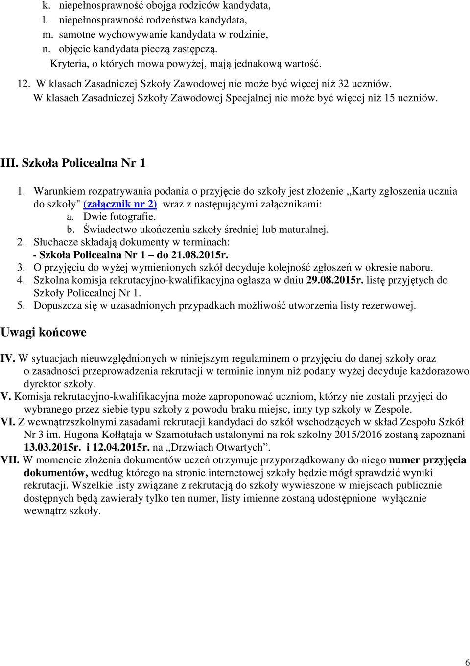 W klasach Zasadniczej Szkoły Zawodowej Specjalnej nie może być więcej niż 15 uczniów. III. Szkoła Policealna Nr 1 1.