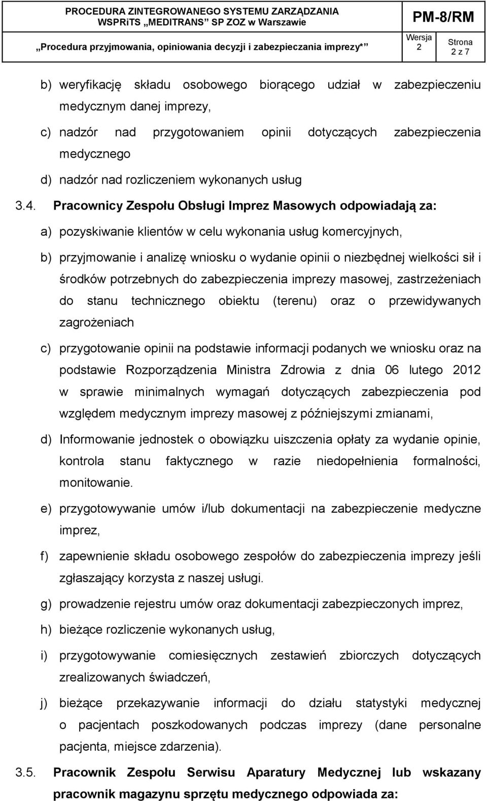 Pracownicy Zespołu Obsługi Imprez Masowych odpowiadają za: a) pozyskiwanie klientów w celu wykonania usług komercyjnych, b) przyjmowanie i analizę wniosku o wydanie opinii o niezbędnej wielkości sił