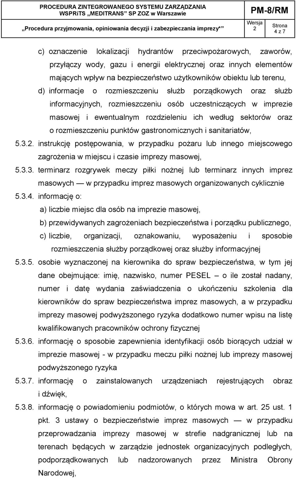 rozmieszczeniu punktów gastronomicznych i sanitariatów, 5.3.. instrukcję postępowania, w przypadku pożaru lub innego miejscowego zagrożenia w miejscu i czasie imprezy masowej, 5.3.3. terminarz rozgrywek meczy piłki nożnej lub terminarz innych imprez masowych w przypadku imprez masowych organizowanych cyklicznie 5.