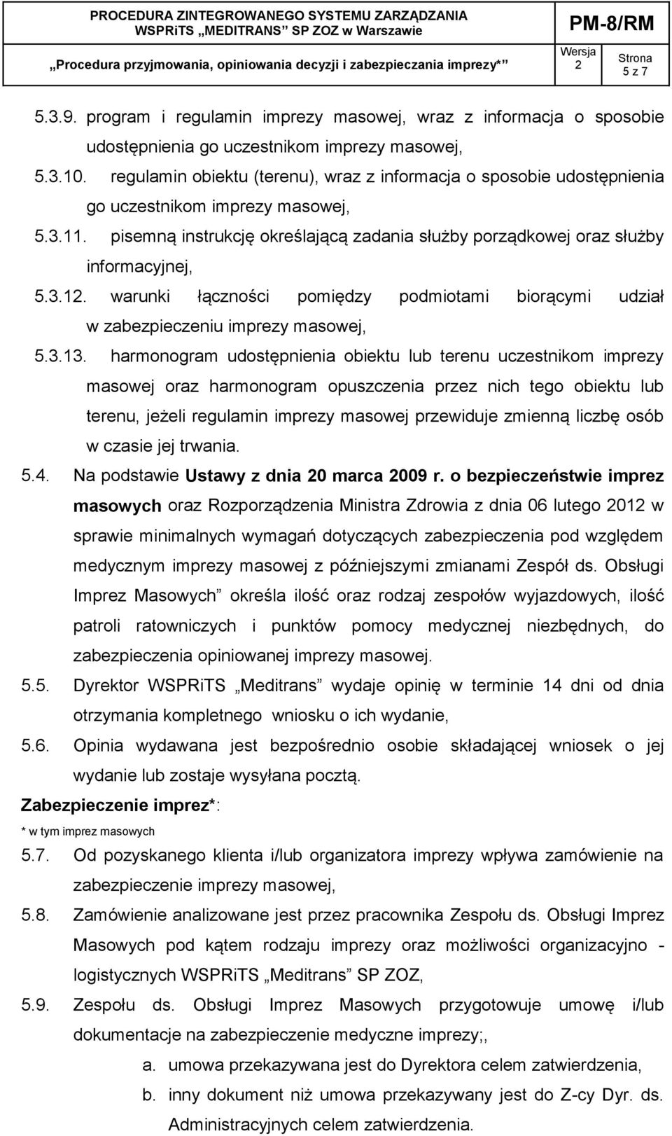 . pisemną instrukcję określającą zadania służby porządkowej oraz służby informacyjnej, 5.3.1. warunki łączności pomiędzy podmiotami biorącymi udział w zabezpieczeniu imprezy masowej, 5.3.13.