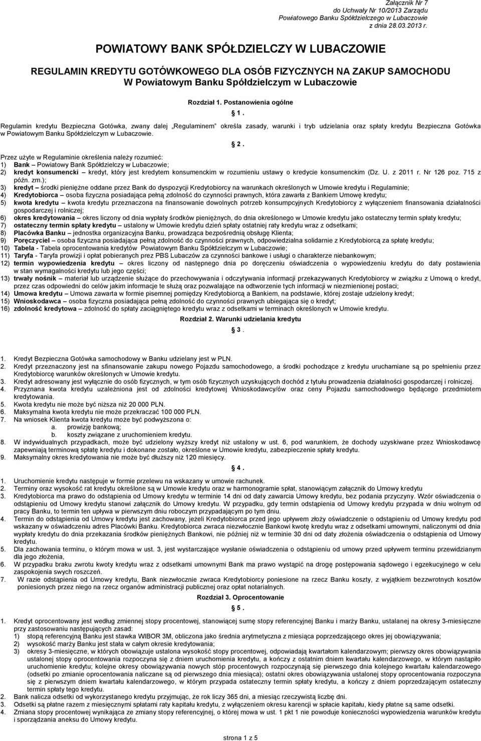 Regulamin kredytu Bezpieczna Gotówka, zwany dalej Regulaminem określa zasady, warunki i tryb udzielania oraz spłaty kredytu Bezpieczna Gotówka w Powiatowym Banku Spółdzielczym w Lubaczowie. 2.