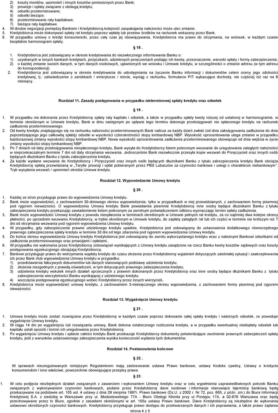 Kredytobiorca może dokonywać spłaty rat kredytu poprzez wpłatę lub przelew środków na rachunek wskazany przez Bank. 6.