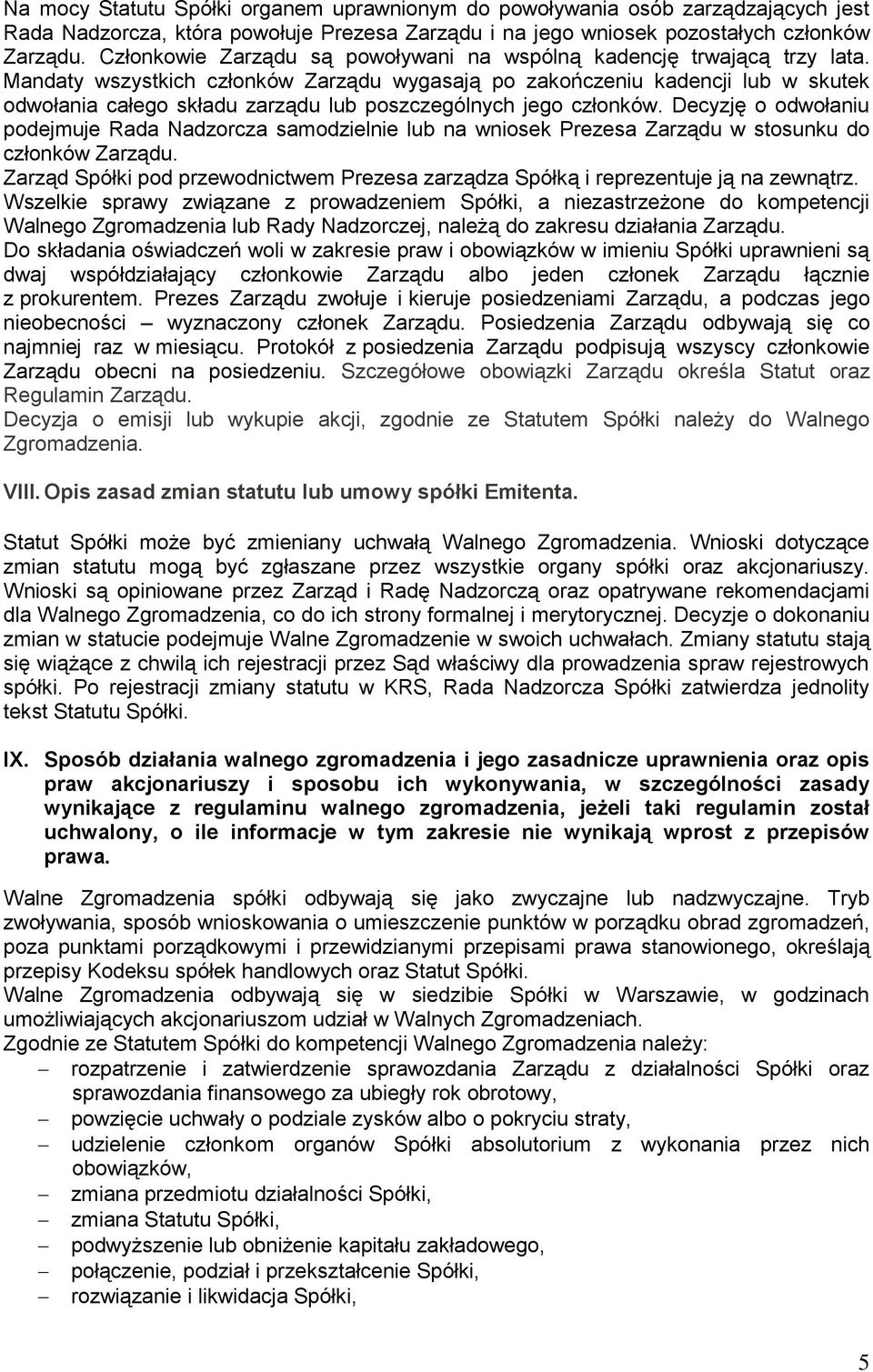 Mandaty wszystkich członków Zarządu wygasają po zakończeniu kadencji lub w skutek odwołania całego składu zarządu lub poszczególnych jego członków.