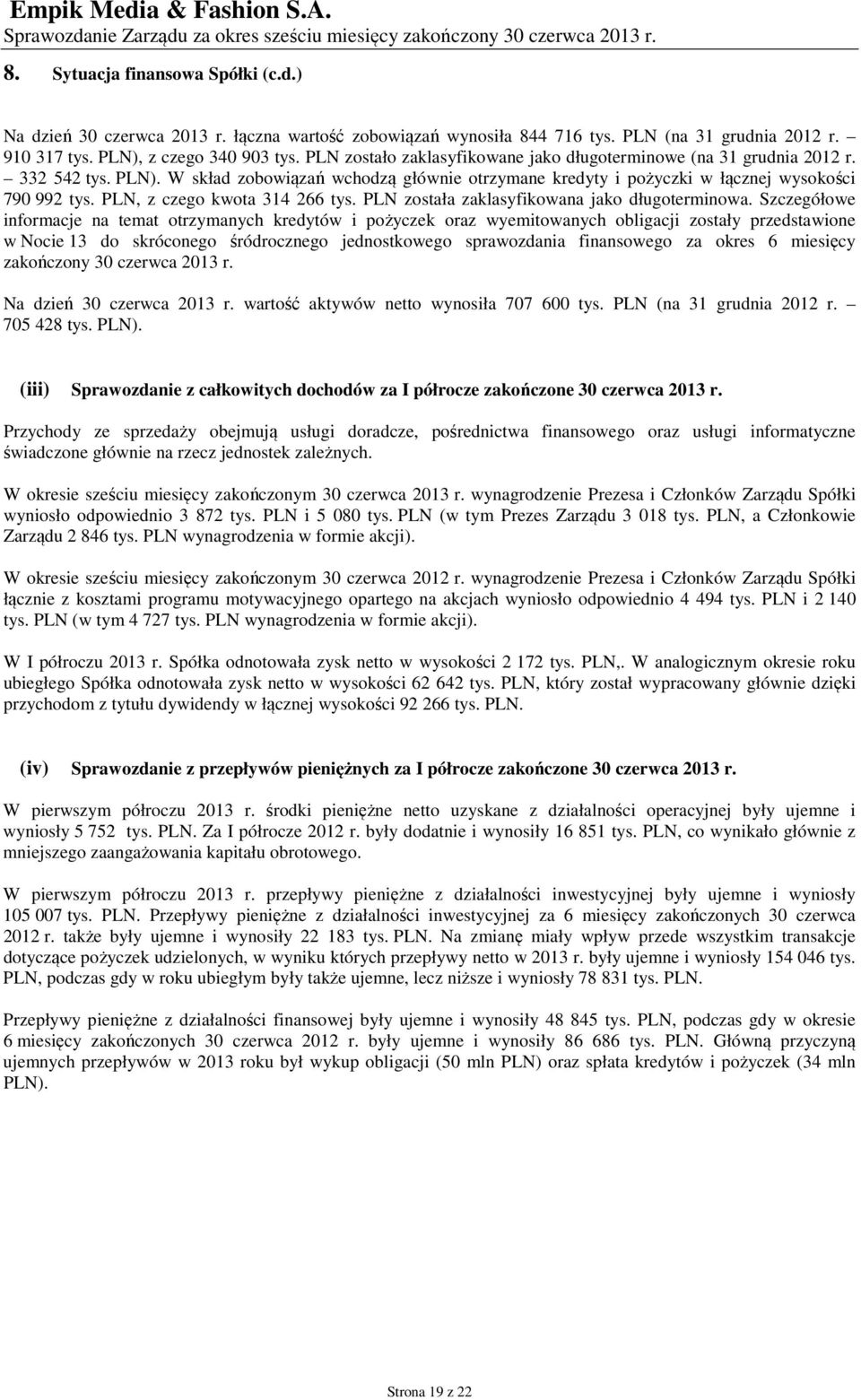 W skład zobowiązań wchodzą głównie otrzymane kredyty i pożyczki w łącznej wysokości 790 992, z czego kwota 314 266 została zaklasyfikowana jako długoterminowa.