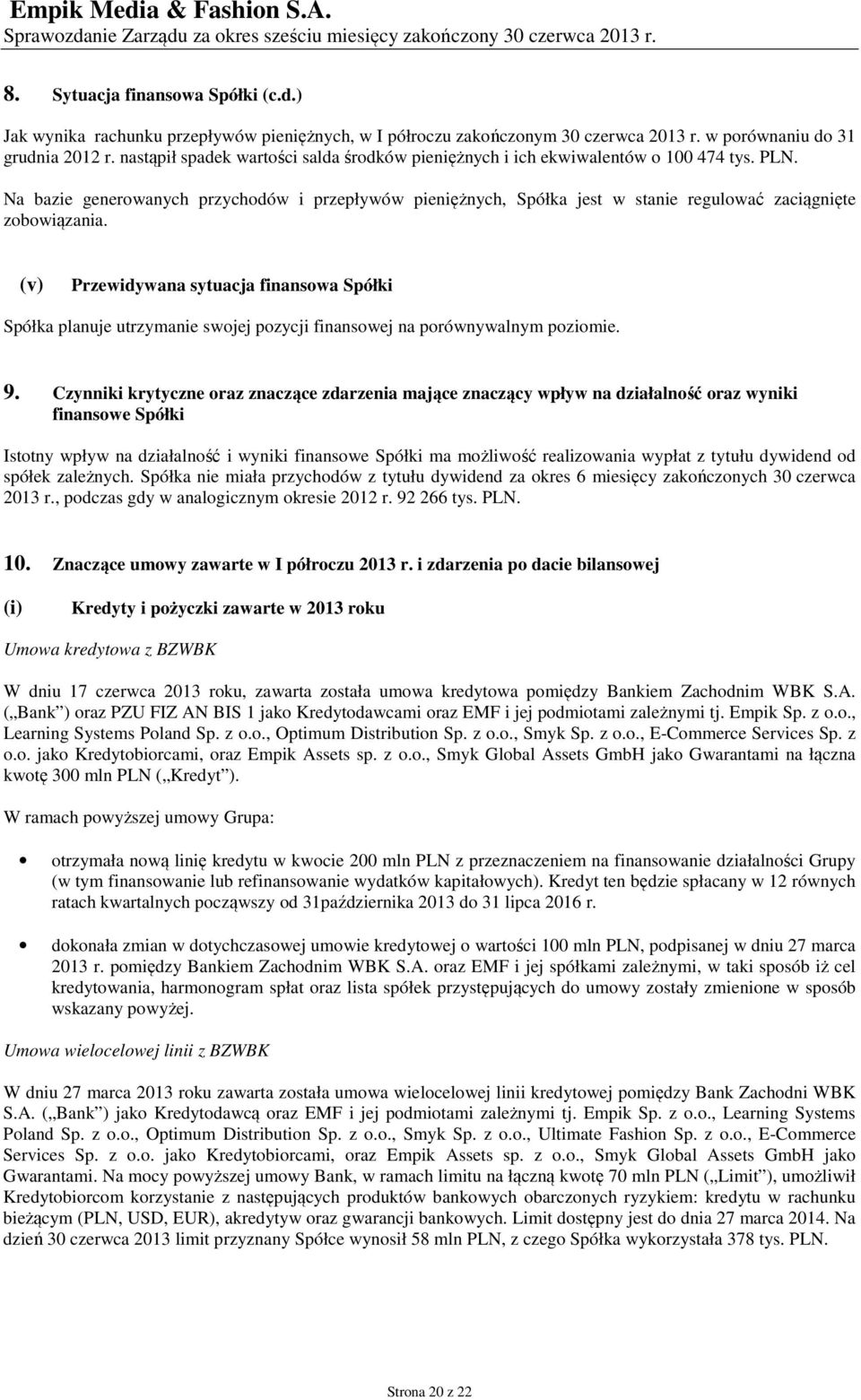 (v) Przewidywana sytuacja finansowa Spółki Spółka planuje utrzymanie swojej pozycji finansowej na porównywalnym poziomie. 9.