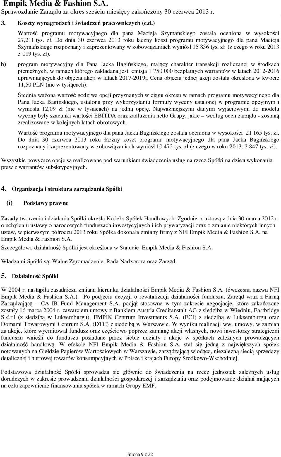 b) program motywacyjny dla Pana Jacka Bagińskiego, mający charakter trans rozliczanej w środkach pieniężnych, w ramach którego zakładana jest emisja 1 750 000 bezpłatnych warrantów w latach 2012-2016