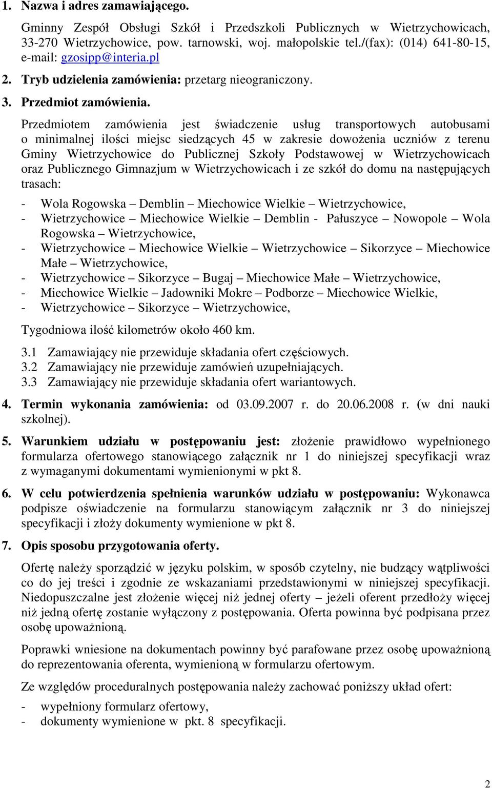 Przedmiotem zamówienia jest świadczenie usług transportowych autobusami o minimalnej ilości miejsc siedzących 45 w zakresie dowoŝenia uczniów z terenu Gminy Wietrzychowice do Publicznej Szkoły