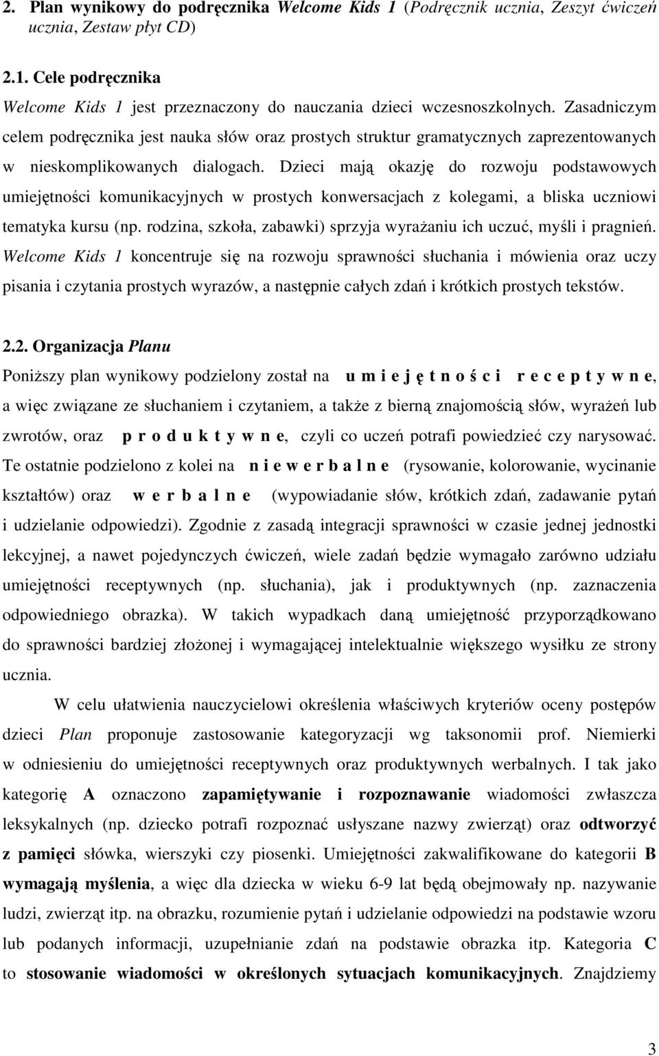 Dzieci mają okazję do rozwoju podstawowych umiejętności komunikacyjnych w prostych konwersacjach z kolegami, a bliska uczniowi tematyka kursu (np.