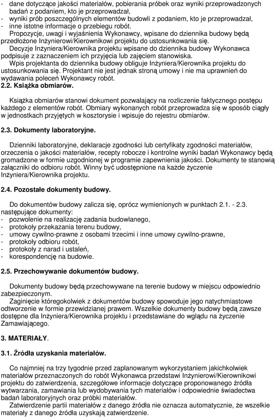 Propozycje, uwagi i wyjaśnienia Wykonawcy, wpisane do dziennika budowy będą przedłoŝone InŜynierowi/Kierownikowi projektu do ustosunkowania się.