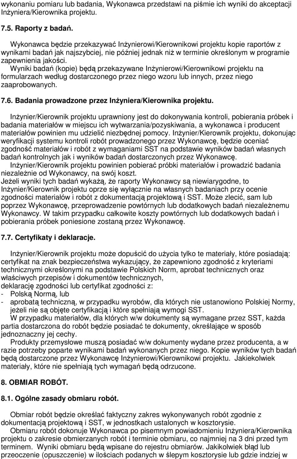 Wyniki badań (kopie) będą przekazywane InŜynierowi/Kierownikowi projektu na formularzach według dostarczonego przez niego wzoru lub innych, przez niego zaaprobowanych. 7.6.