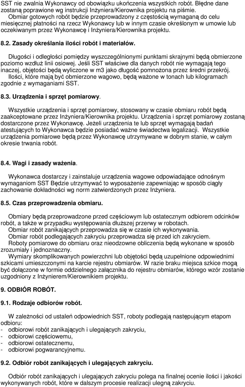 InŜyniera/Kierownika projektu. 8.2. Zasady określania ilości robót i materiałów. Długości i odległości pomiędzy wyszczególnionymi punktami skrajnymi będą obmierzone poziomo wzdłuŝ linii osiowej.