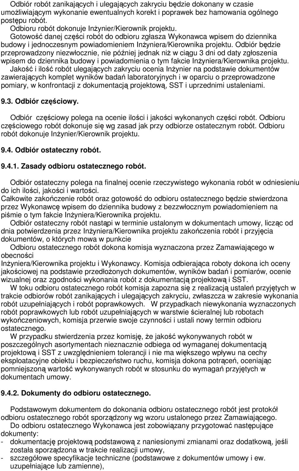 Odbiór będzie przeprowadzony niezwłocznie, nie później jednak niŝ w ciągu 3 dni od daty zgłoszenia wpisem do dziennika budowy i powiadomienia o tym fakcie InŜyniera/Kierownika projektu.