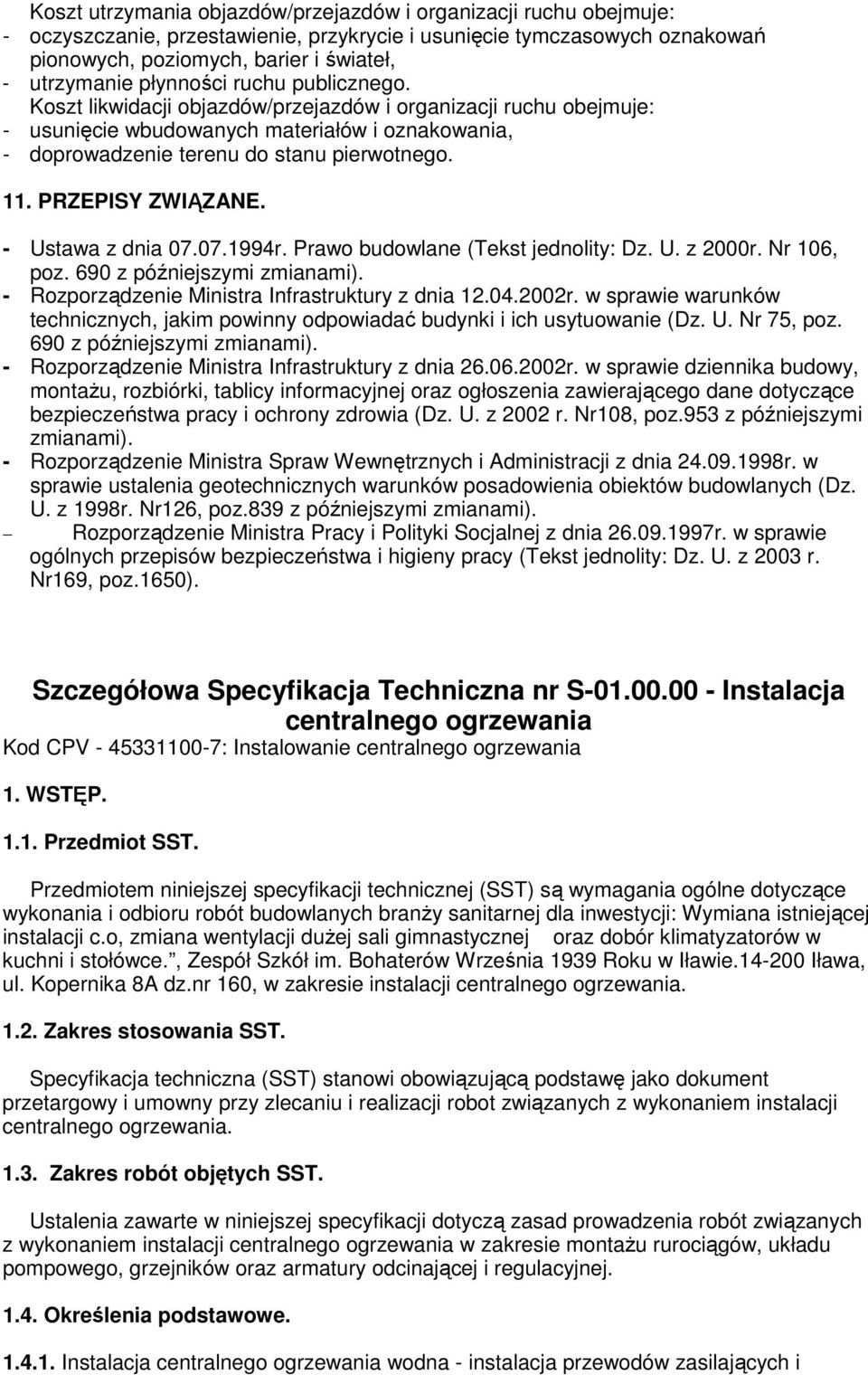 PRZEPISY ZWIĄZANE. - Ustawa z dnia 07.07.1994r. Prawo budowlane (Tekst jednolity: Dz. U. z 2000r. Nr 106, poz. 690 z późniejszymi zmianami). - Rozporządzenie Ministra Infrastruktury z dnia 12.04.