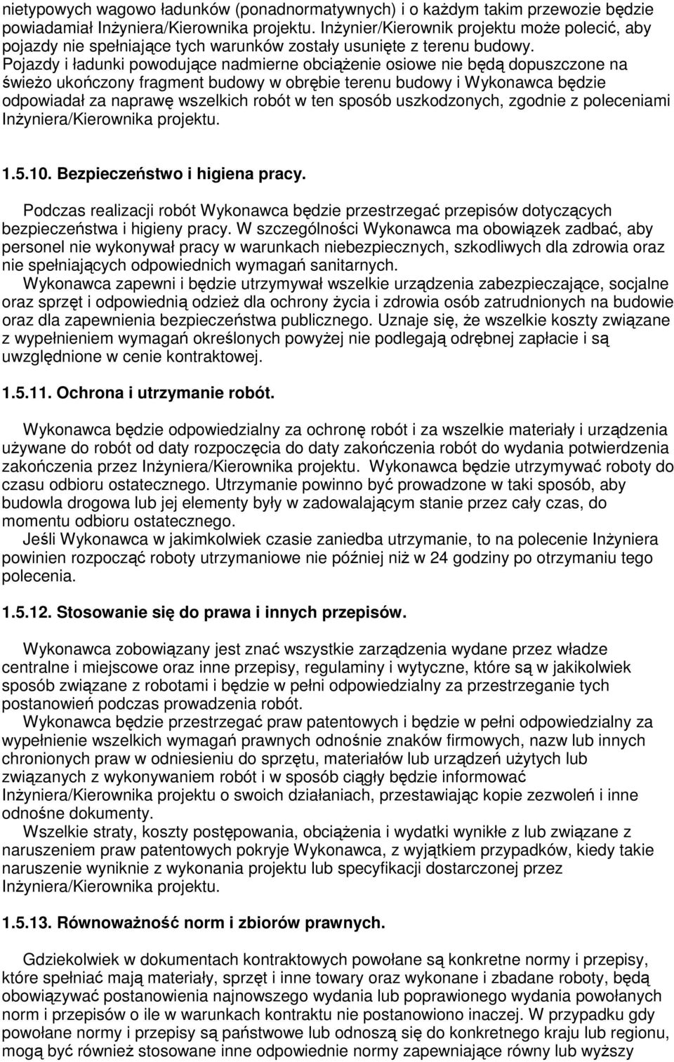 Pojazdy i ładunki powodujące nadmierne obciąŝenie osiowe nie będą dopuszczone na świeŝo ukończony fragment budowy w obrębie terenu budowy i Wykonawca będzie odpowiadał za naprawę wszelkich robót w