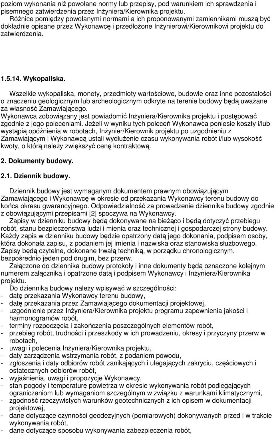 Wszelkie wykopaliska, monety, przedmioty wartościowe, budowle oraz inne pozostałości o znaczeniu geologicznym lub archeologicznym odkryte na terenie budowy będą uwaŝane za własność Zamawiającego.