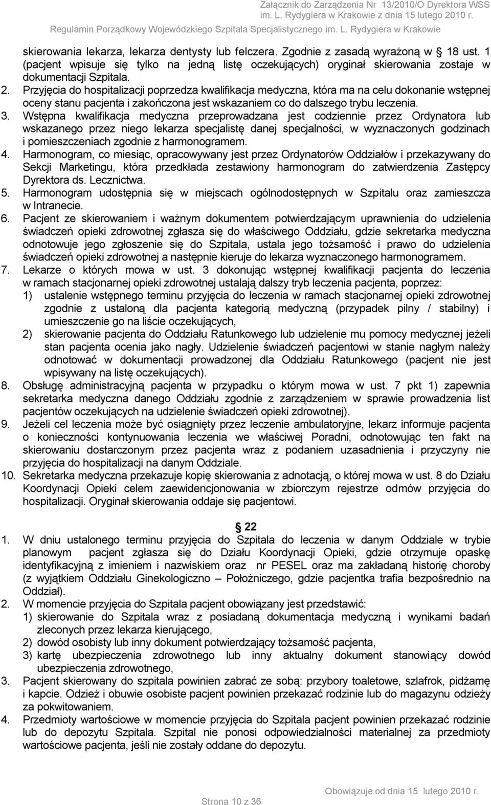 Wstępna kwalifikacja medyczna przeprowadzana jest codziennie przez Ordynatora lub wskazanego przez niego lekarza specjalistę danej specjalności, w wyznaczonych godzinach i pomieszczeniach zgodnie z