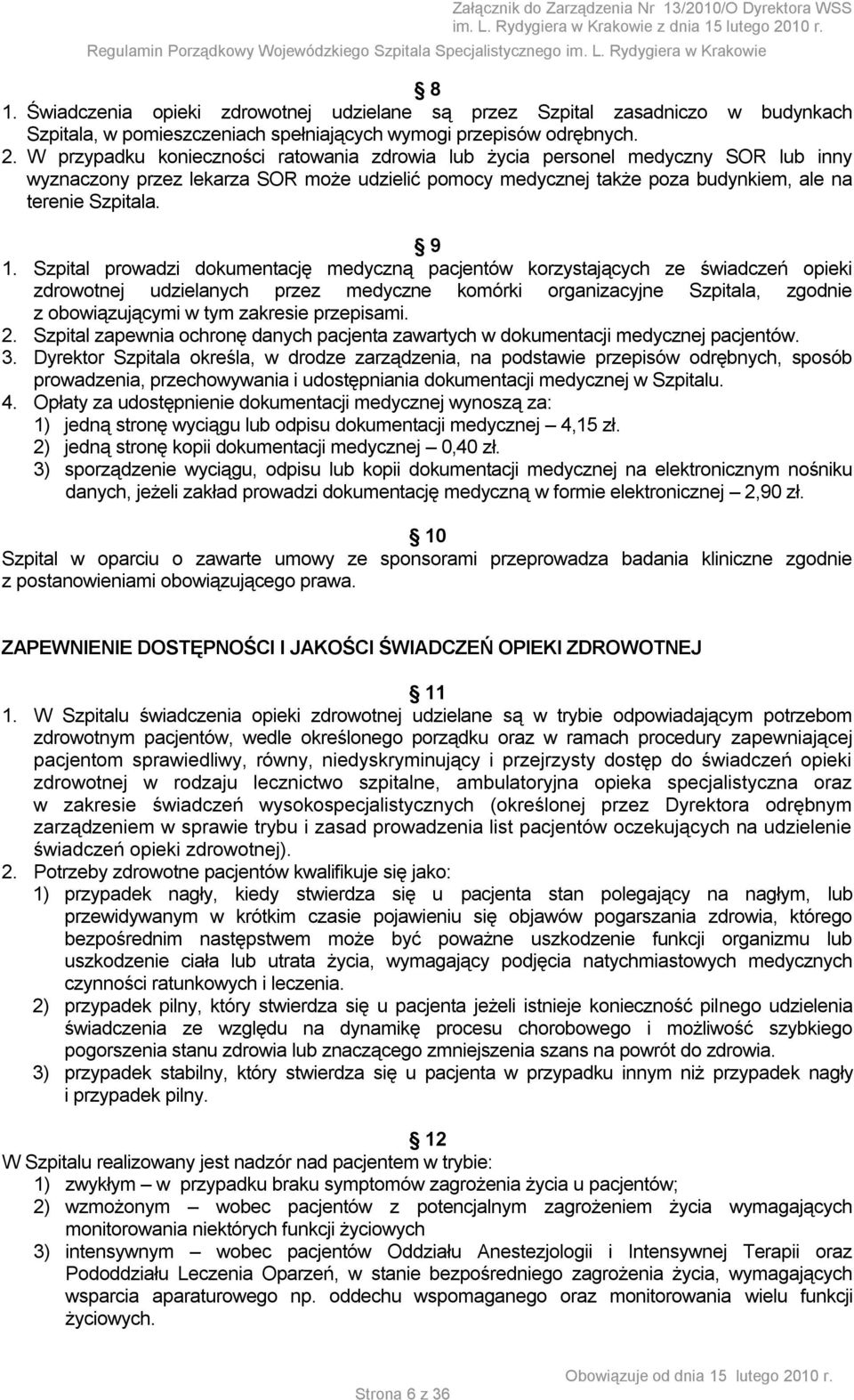 Szpital prowadzi dokumentację medyczną pacjentów korzystających ze świadczeń opieki zdrowotnej udzielanych przez medyczne komórki organizacyjne Szpitala, zgodnie z obowiązującymi w tym zakresie