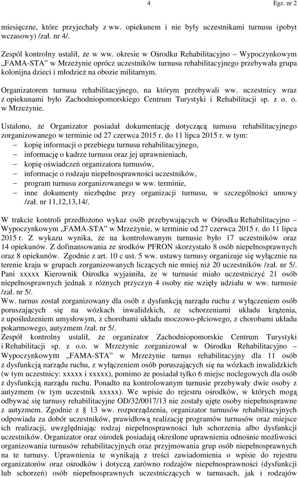 Organizatorem turnusu rehabilitacyjnego, na którym przebywali ww. uczestnicy wraz z opiekunami było Zachodniopomorskiego Centrum Turystyki i Rehabilitacji sp. z o. o. w Mrzeżynie.