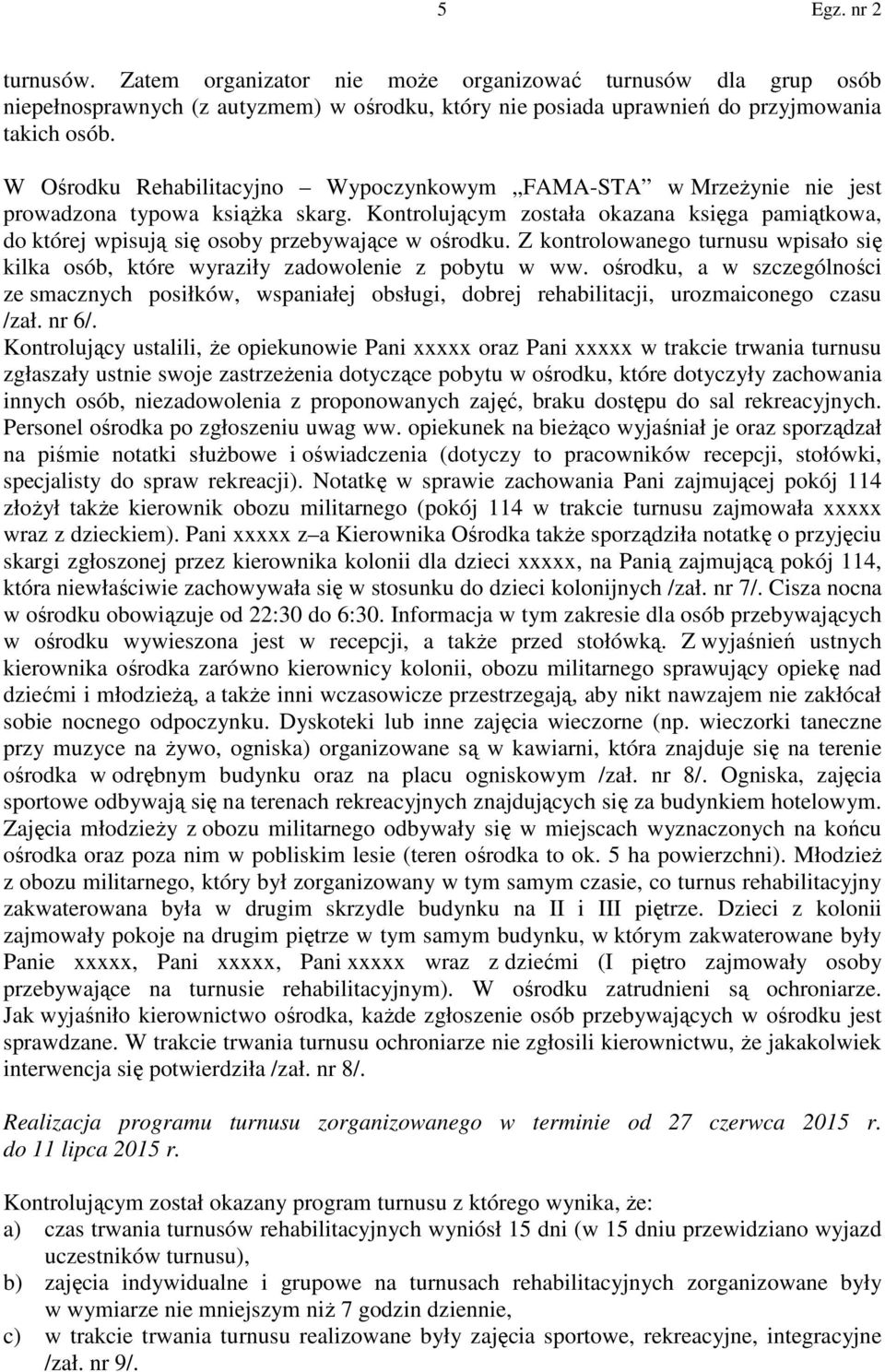 Kontrolującym została okazana księga pamiątkowa, do której wpisują się osoby przebywające w ośrodku. Z kontrolowanego turnusu wpisało się kilka osób, które wyraziły zadowolenie z pobytu w ww.