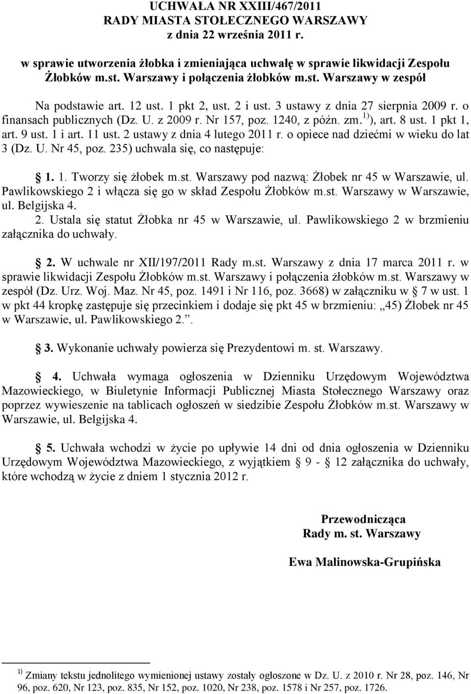 1240, z późn. zm. 1) ), art. 8 ust. 1 pkt 1, art. 9 ust. 1 i art. 11 ust. 2 ustawy z dnia 4 lutego 2011 r. o opiece nad dziećmi w wieku do lat 3 (Dz. U. Nr 45, poz. 235) uchwala się, co następuje: 1.