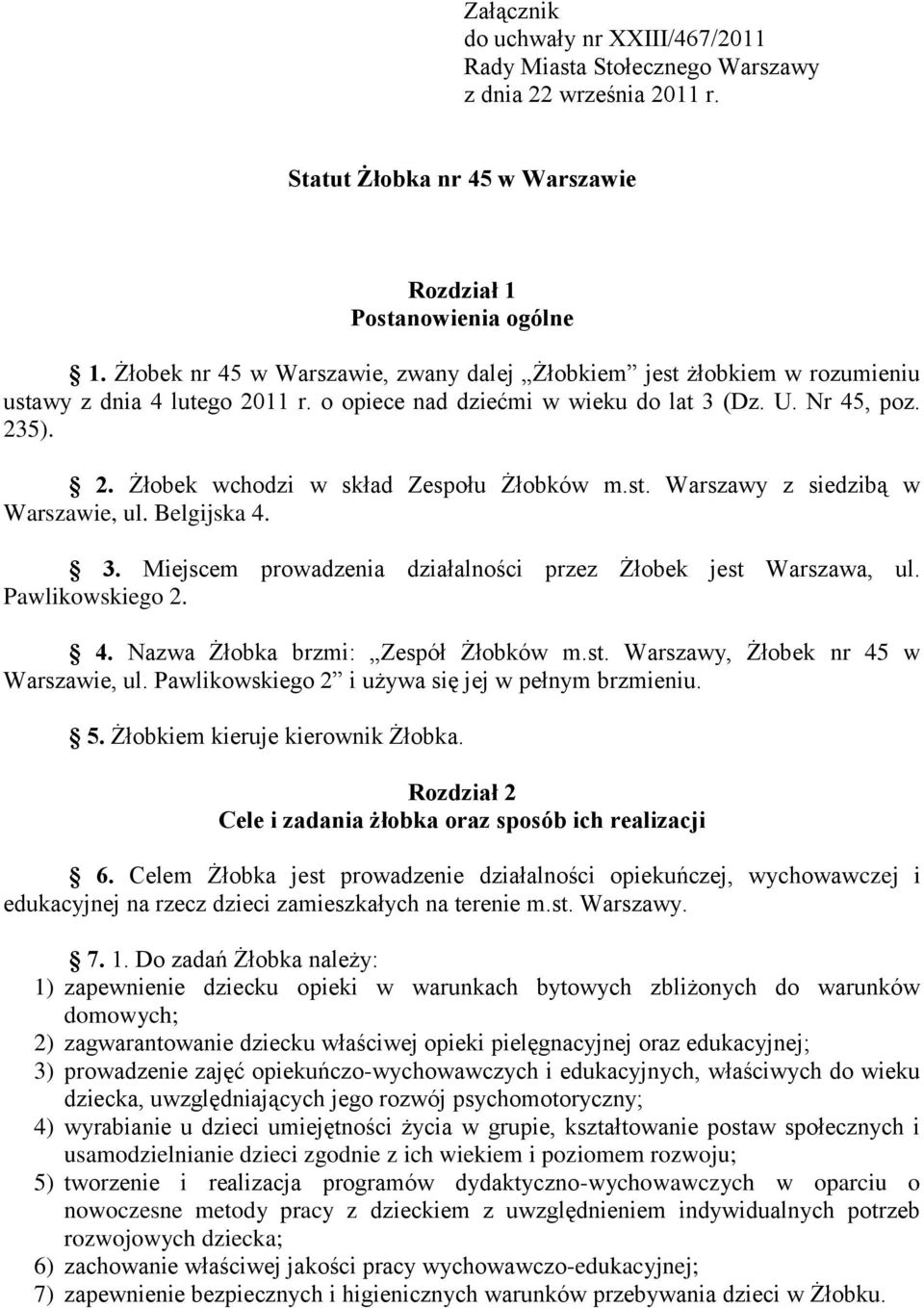 st. Warszawy z siedzibą w Warszawie, ul. Belgijska 4. 3. Miejscem prowadzenia działalności przez Żłobek jest Warszawa, ul. Pawlikowskiego 2. 4. Nazwa Żłobka brzmi: Zespół Żłobków m.st. Warszawy, Żłobek nr 45 w Warszawie, ul.