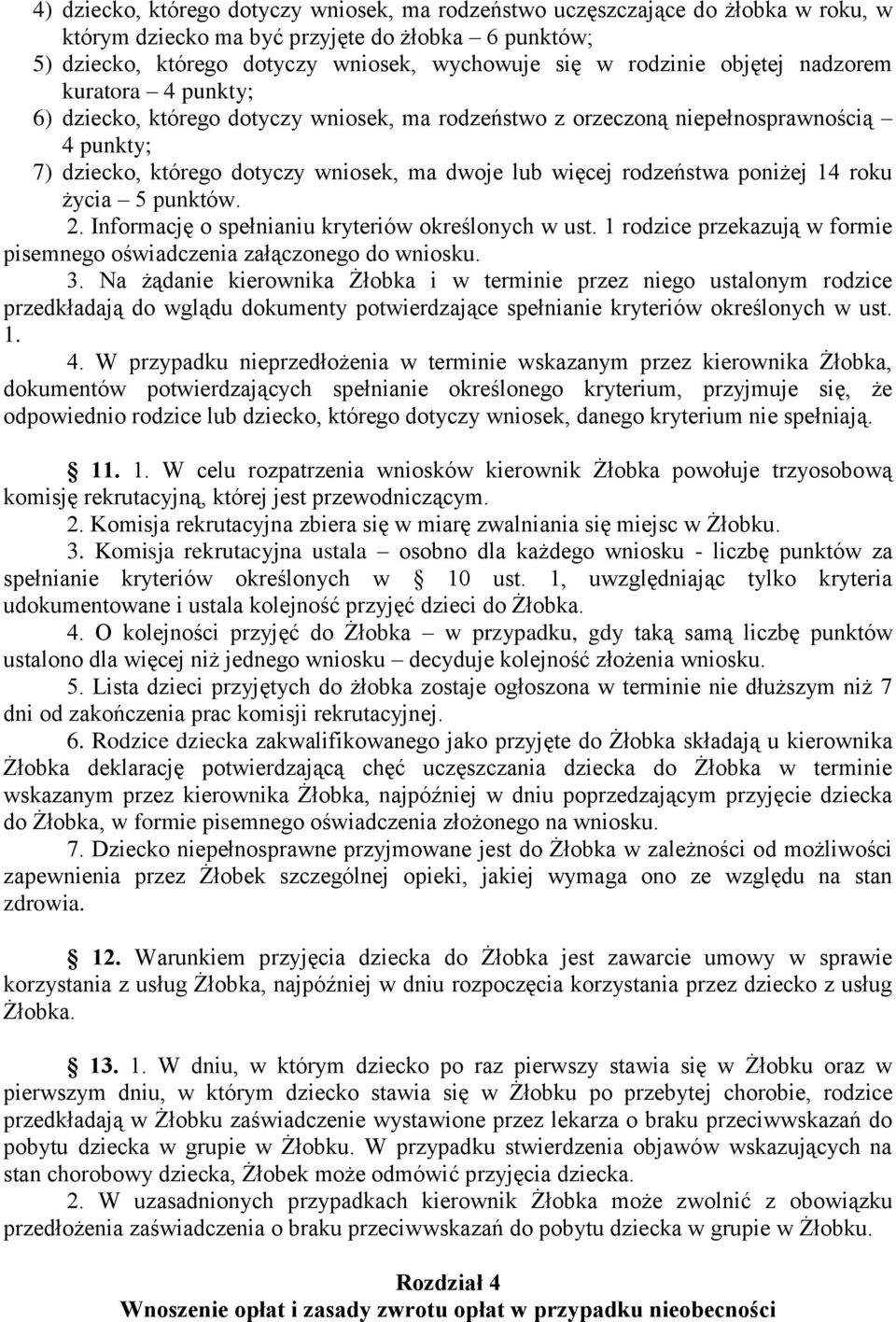 poniżej 14 roku życia 5 punktów. 2. Informację o spełnianiu kryteriów określonych w ust. 1 rodzice przekazują w formie pisemnego oświadczenia załączonego do wniosku. 3.