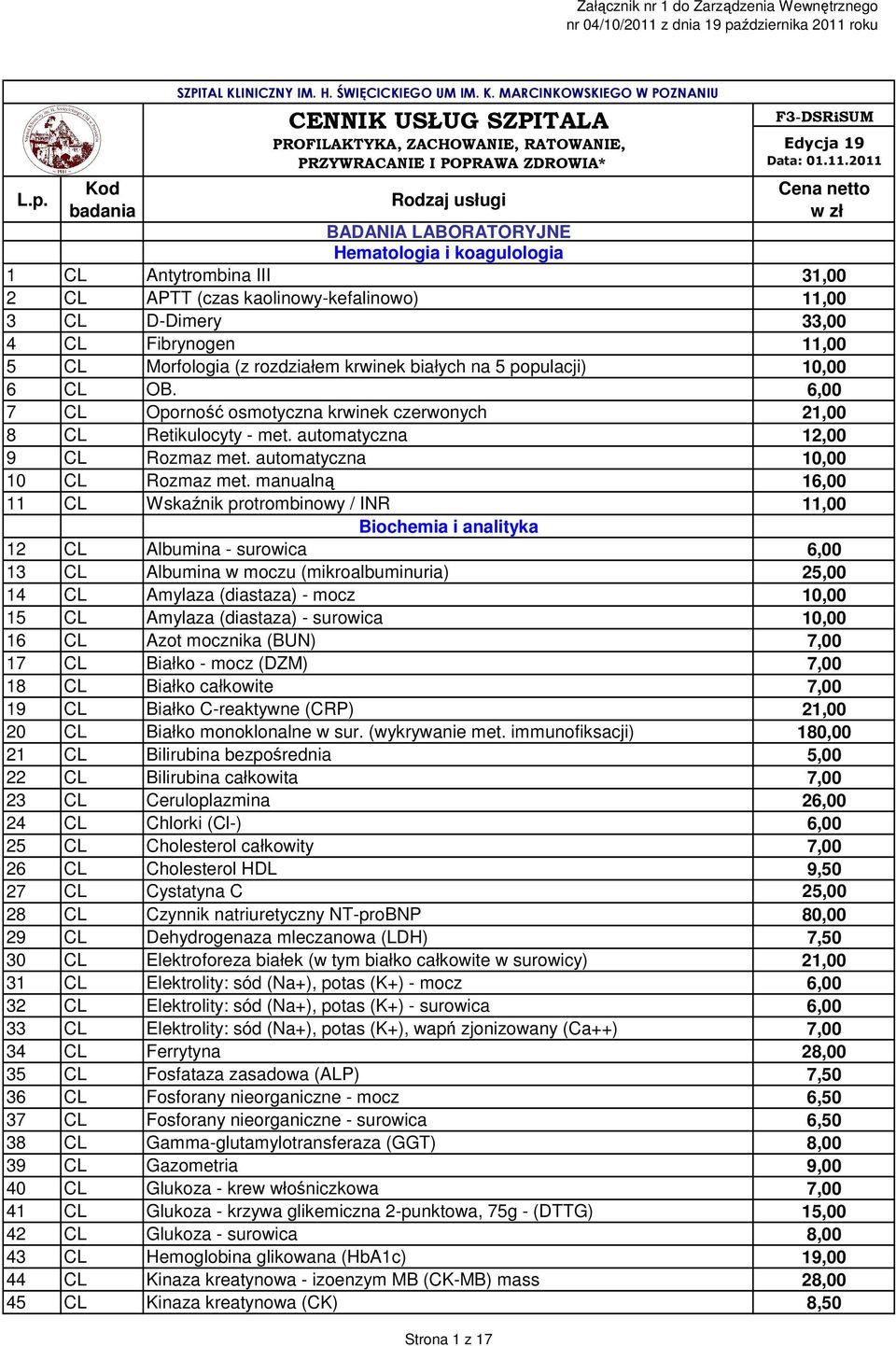 Morfologia (z rozdziałem krwinek białych na 5 populacji) 10,00 6 CL OB. 6,00 7 CL Oporność osmotyczna krwinek czerwonych 21,00 8 CL Retikulocyty - met. automatyczna 12,00 9 CL Rozmaz met.