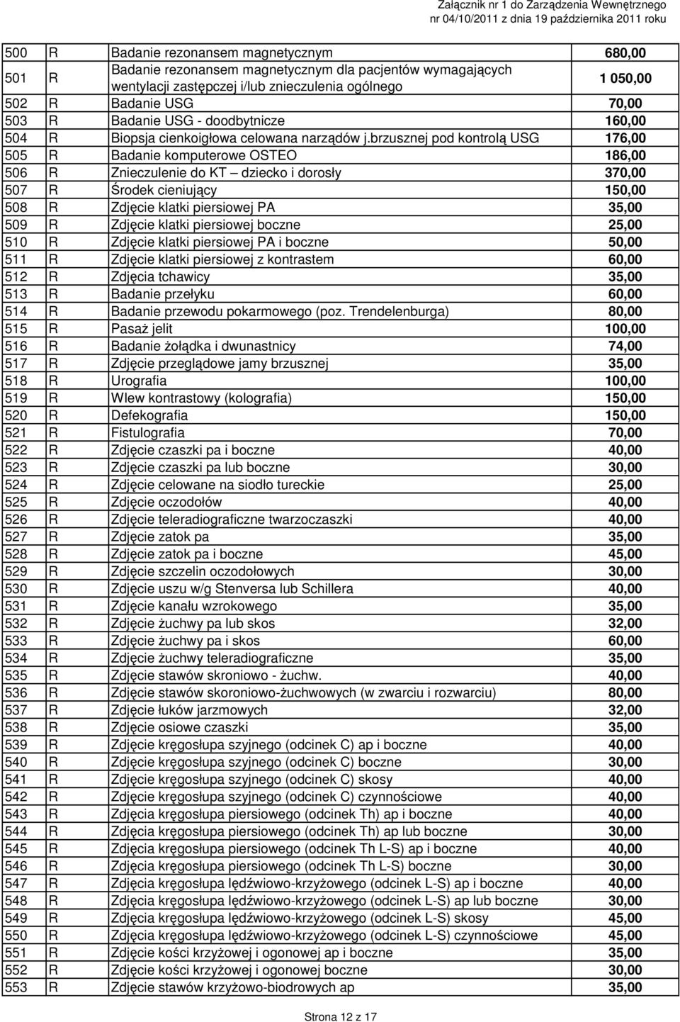 brzusznej pod kontrolą USG 176,00 505 R Badanie komputerowe OSTEO 186,00 506 R Znieczulenie do KT dziecko i dorosły 370,00 507 R Środek cieniujący 1 508 R Zdjęcie klatki piersiowej PA 35,00 509 R