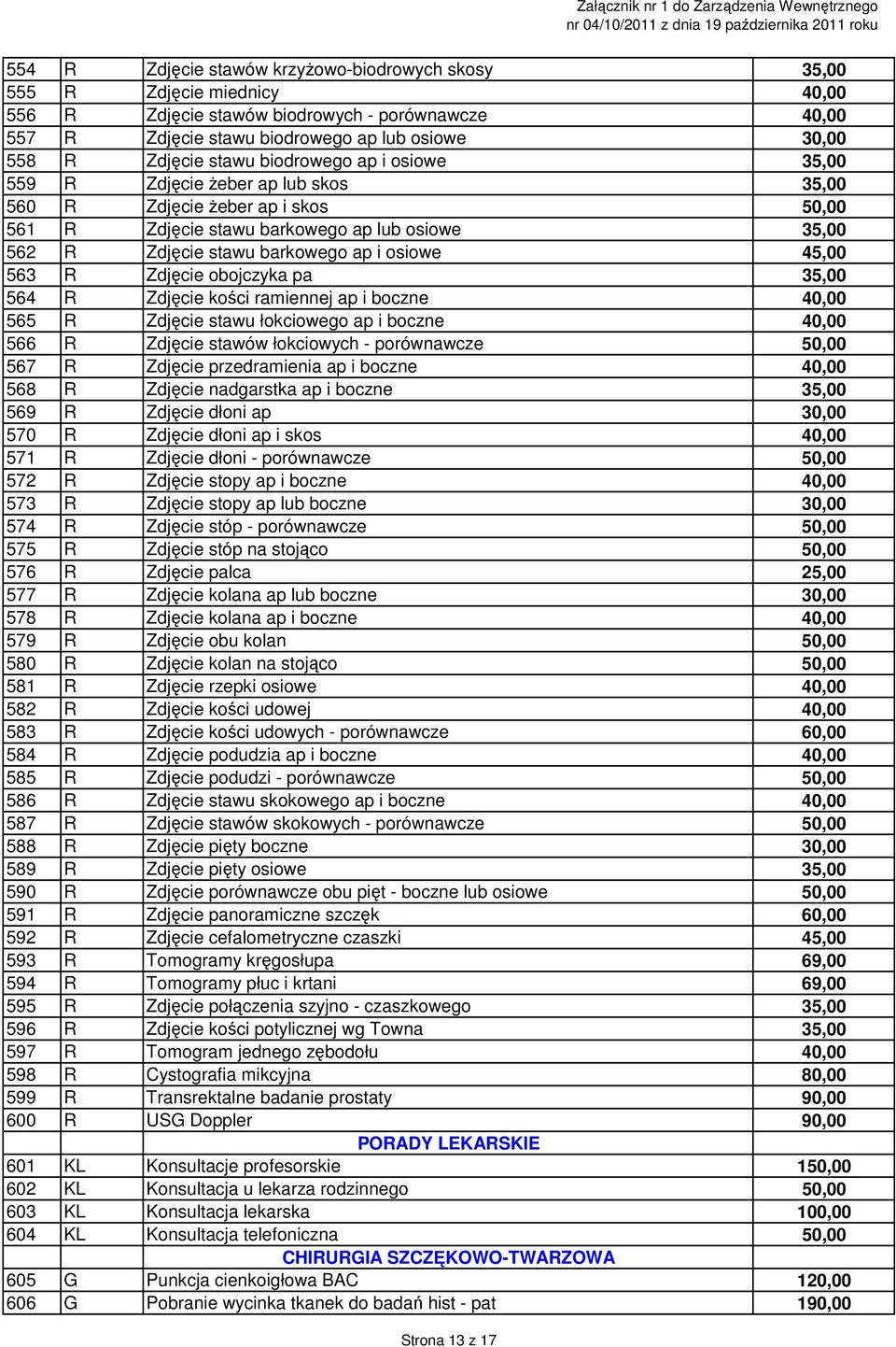 45,00 563 R Zdjęcie obojczyka pa 35,00 564 R Zdjęcie kości ramiennej ap i boczne 40,00 565 R Zdjęcie stawu łokciowego ap i boczne 40,00 566 R Zdjęcie stawów łokciowych - porównawcze 567 R Zdjęcie