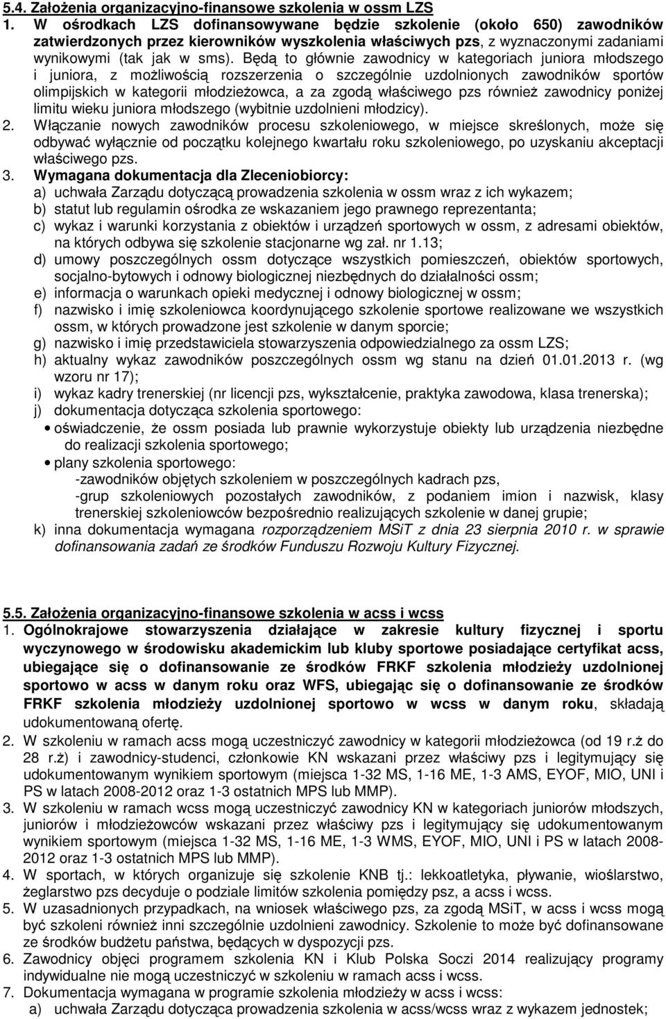 Będą to głównie zawodnicy w kategoriach juniora młodszego i juniora, z możliwością rozszerzenia o szczególnie uzdolnionych zawodników sportów olimpijskich w kategorii młodzieżowca, a za zgodą