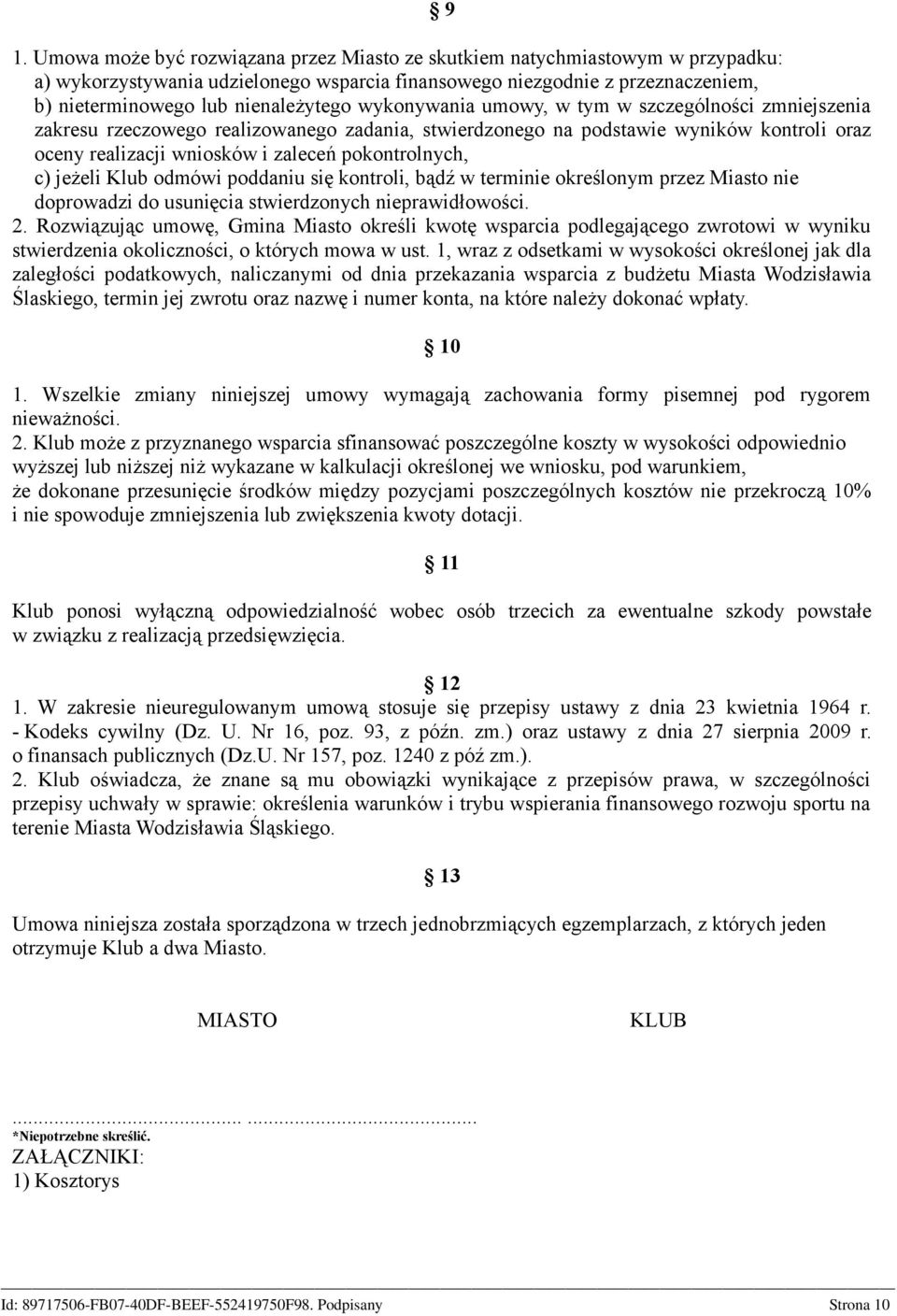 pokontrolnych, c) jeżeli Klub odmówi poddaniu się kontroli, bądź w terminie określonym przez Miasto nie doprowadzi do usunięcia stwierdzonych nieprawidłowości. 2.