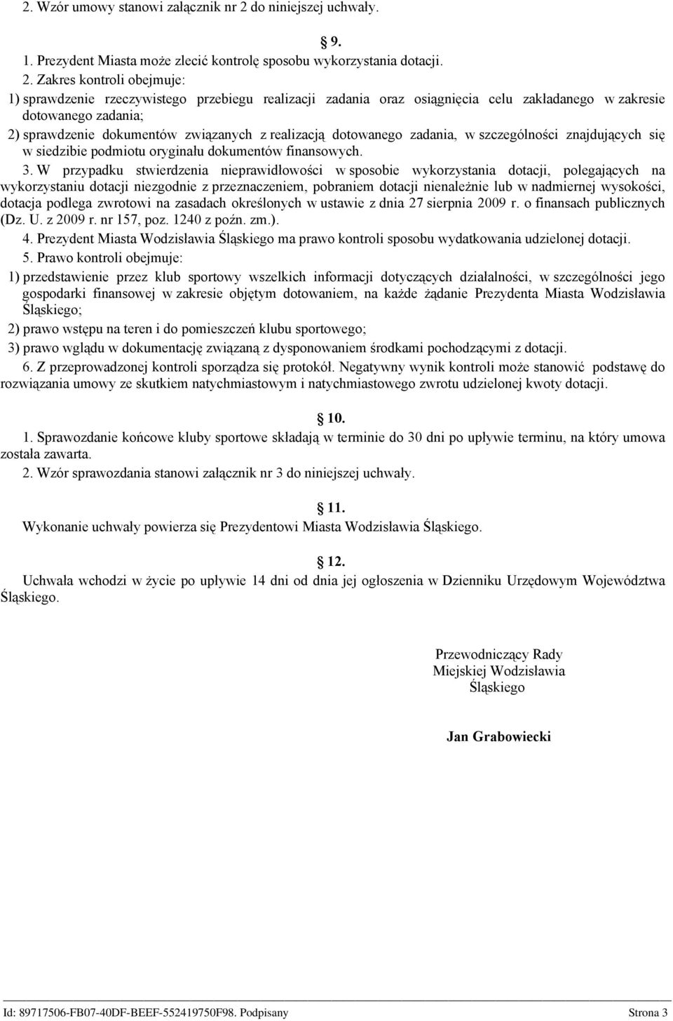 Zakres kontroli obejmuje: 1) sprawdzenie rzeczywistego przebiegu realizacji zadania oraz osiągnięcia celu zakładanego w zakresie dotowanego zadania; 2) sprawdzenie dokumentów związanych z realizacją