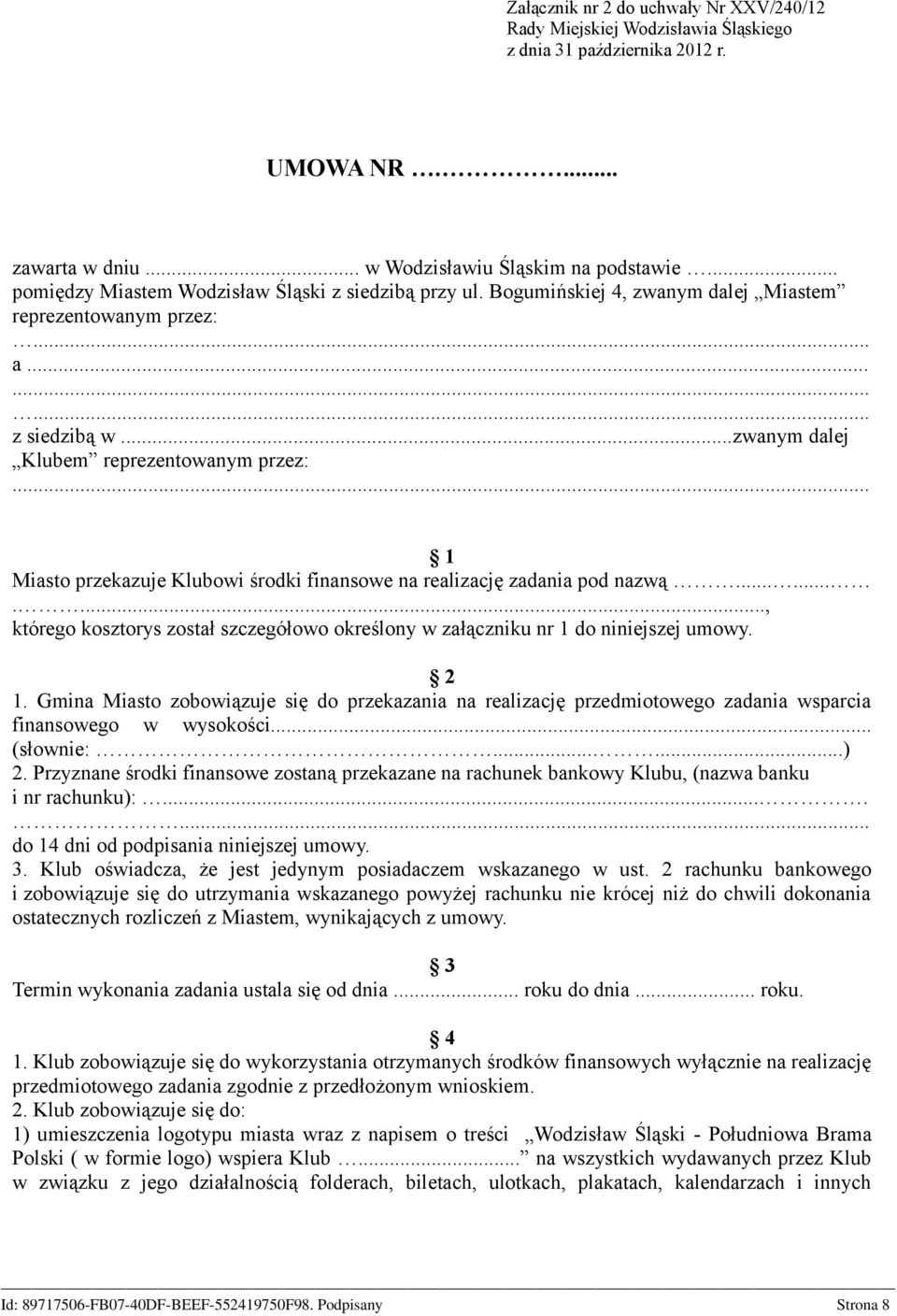 .. 1 Miasto przekazuje Klubowi środki finansowe na realizację zadania pod nazwą.........., którego kosztorys został szczegółowo określony w załączniku nr 1 do niniejszej umowy. 2 1.