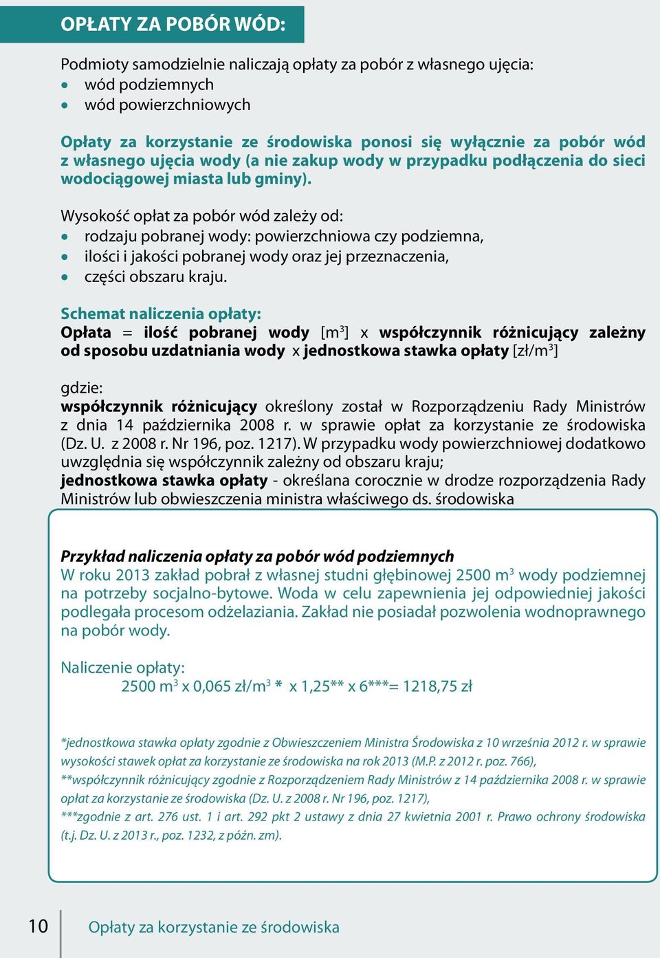 Wysokość opłat za pobór wód zależy od: rodzaju pobranej wody: powierzchniowa czy podziemna, ilości i jakości pobranej wody oraz jej przeznaczenia, części obszaru kraju.