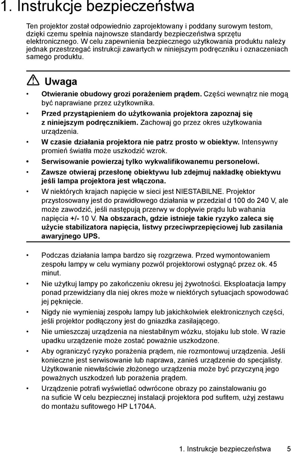 Uwaga Otwieranie obudowy grozi porażeniem prądem. Części wewnątrz nie mogą być naprawiane przez użytkownika. Przed przystąpieniem do użytkowania projektora zapoznaj się z niniejszym podręcznikiem.