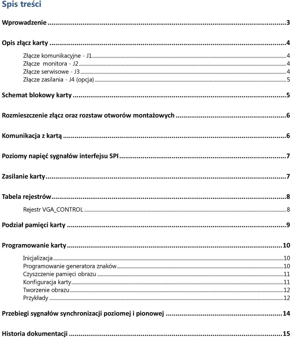 .. 7 Zasilanie karty... 7 Tabela rejestrów... 8 Rejestr VGA_CONTROL... 8 Podział pamięci karty... 9 Programowanie karty... 10 Inicjalizacja.