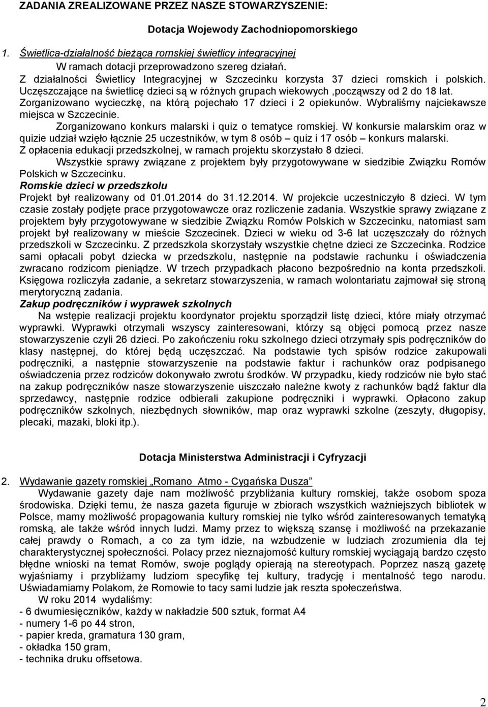 Zorganizowano wycieczkę, na którą pojechało 17 dzieci i 2 opiekunów. Wybraliśmy najciekawsze miejsca w Szczecinie. Zorganizowano konkurs malarski i quiz o tematyce romskiej.