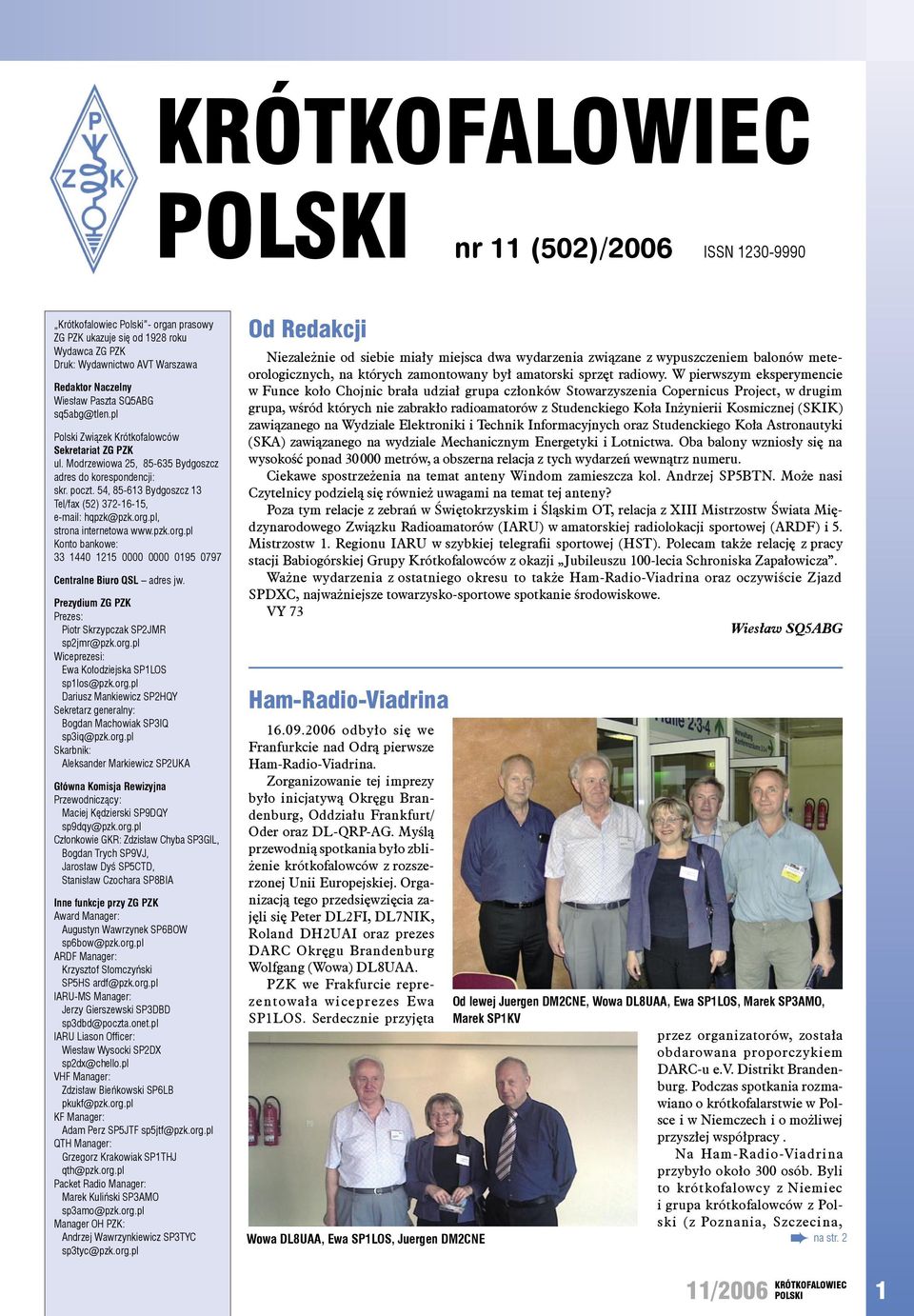 54, 85-613 Bydgoszcz 13 Tel/fax (52) 372-16-15, e-mail: hqpzk@pzk.org.pl, strona internetowa www.pzk.org.pl Konto bankowe: 33 1440 1215 0000 0000 0195 0797 Centralne Biuro QSL adres jw.