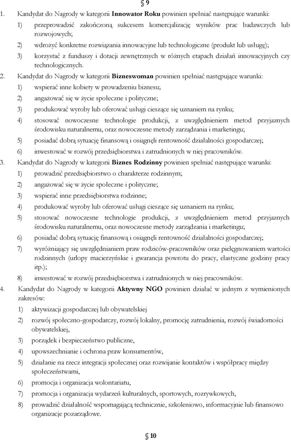 Kandydat do Nagrody w kategorii Bizneswoman powinien spełniać następujące warunki: 1) wspierać inne kobiety w prowadzeniu biznesu; 2) angażować się w życie społeczne i polityczne; 3) produkować