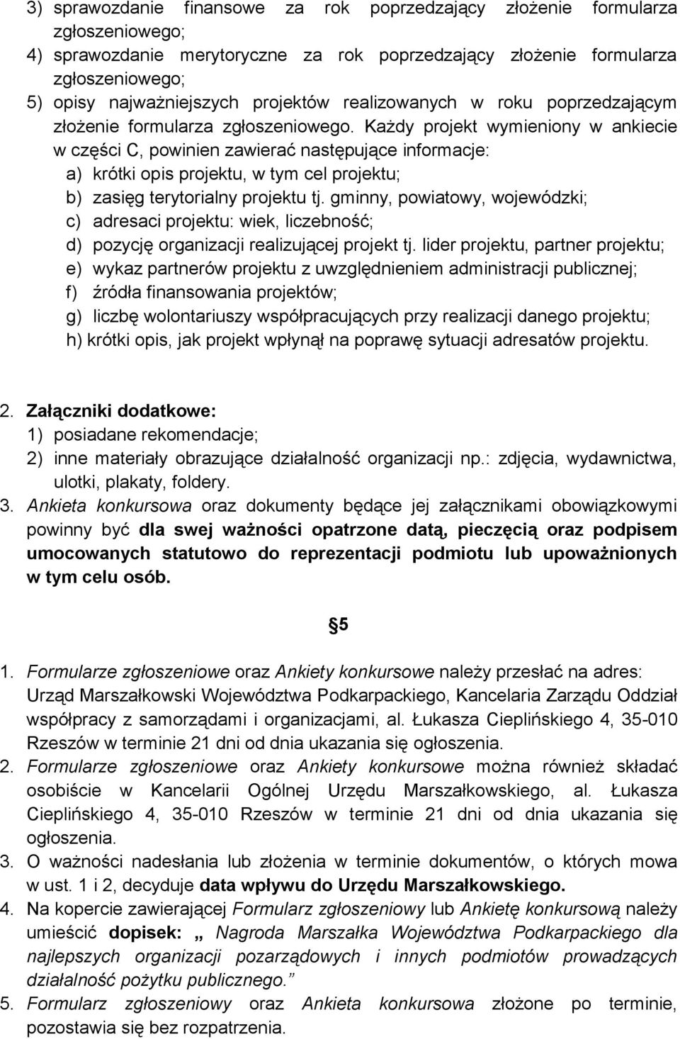 Każdy projekt wymieniony w ankiecie w części C, powinien zawierać następujące informacje: a) krótki opis projektu, w tym cel projektu; b) zasięg terytorialny projektu tj.