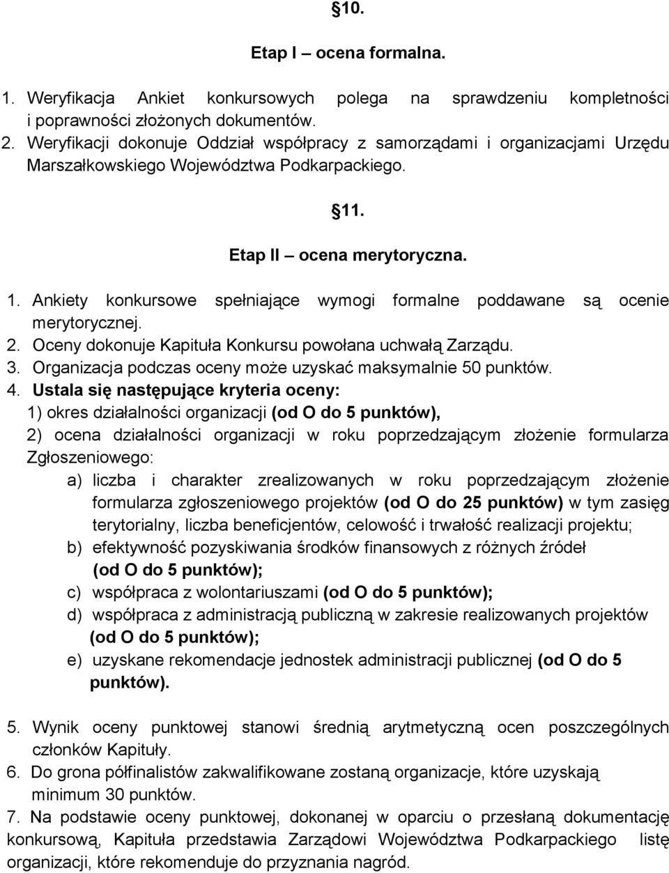 . Etap II ocena merytoryczna. 1. Ankiety konkursowe spełniające wymogi formalne poddawane są ocenie merytorycznej. 2. Oceny dokonuje Kapituła Konkursu powołana uchwałą Zarządu. 3.