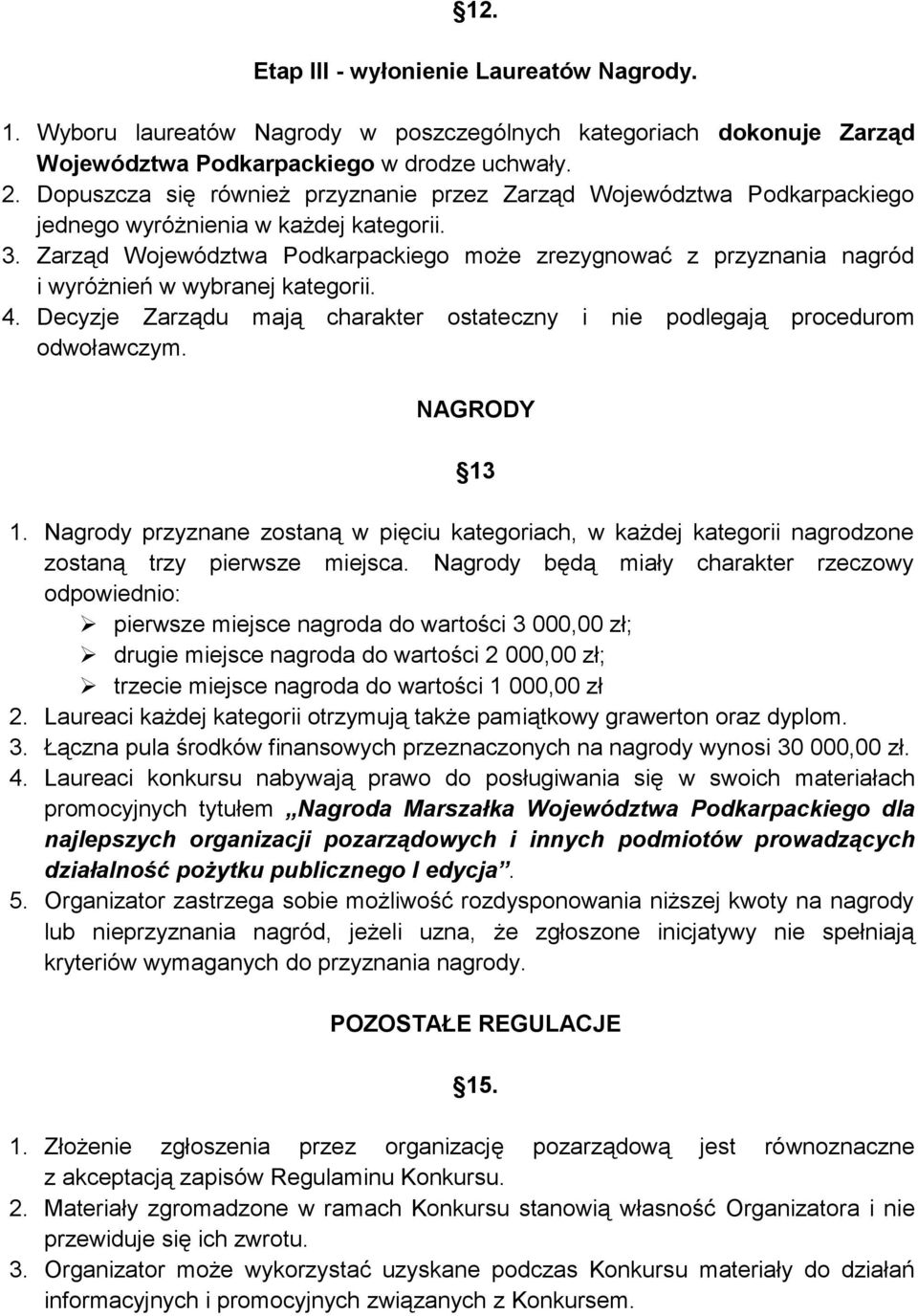 Zarząd Województwa Podkarpackiego może zrezygnować z przyznania nagród i wyróżnień w wybranej kategorii. 4. Decyzje Zarządu mają charakter ostateczny i nie podlegają procedurom odwoławczym.