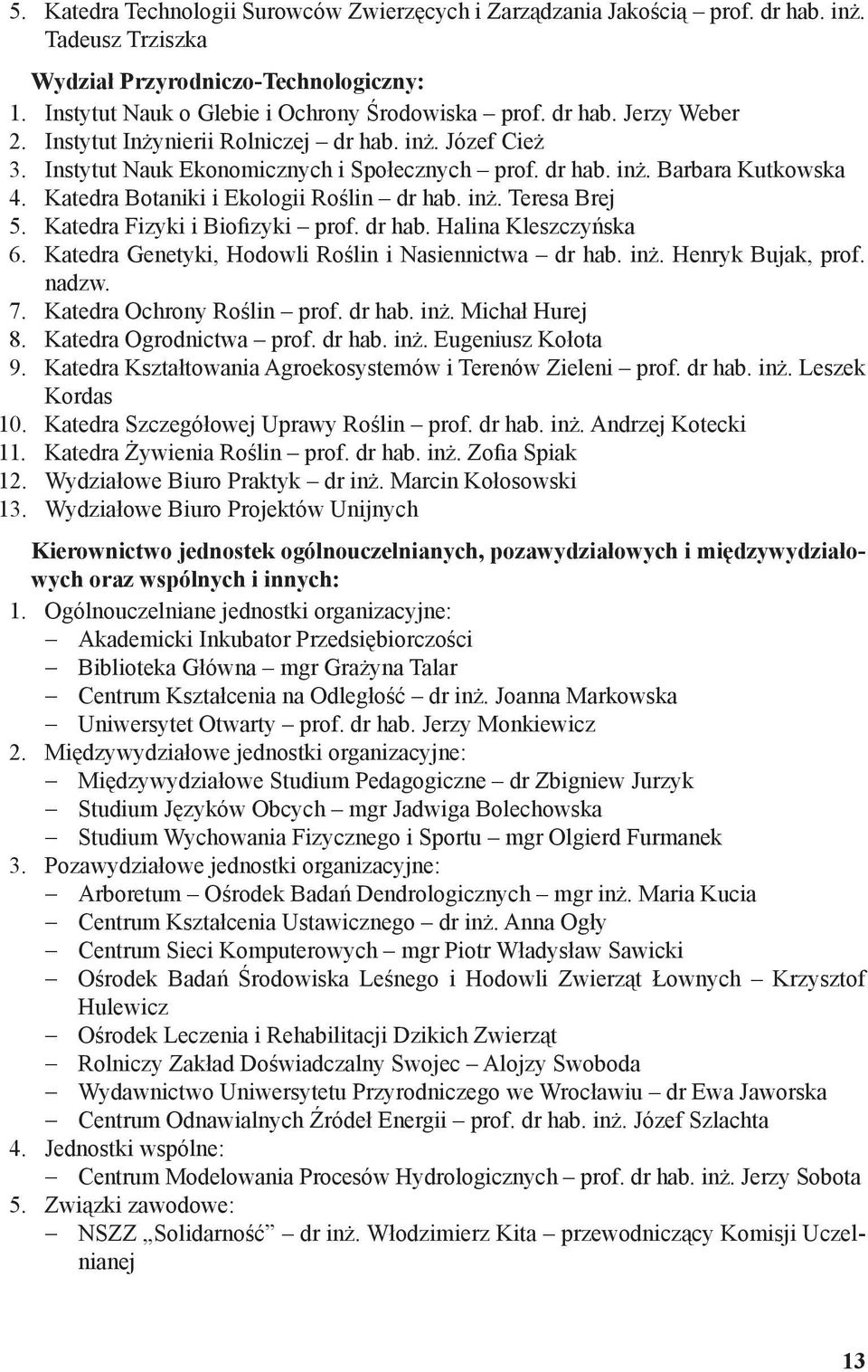 Katedra Fizyki i Biofizyki prof. dr hab. Halina Kleszczyńska 6. Katedra Genetyki, Hodowli Roślin i Nasiennictwa dr hab. inż. Henryk Bujak, prof. nadzw. 7. Katedra Ochrony Roślin prof. dr hab. inż. Michał Hurej 8.