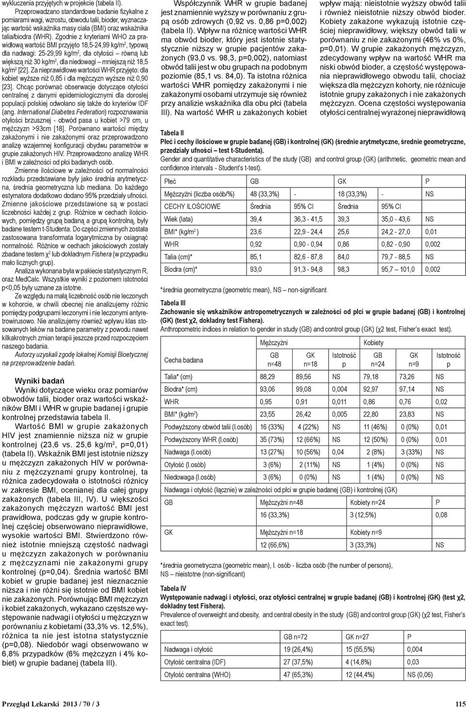 Zgodnie z kryteriami WHO za prawidłową wartość BMI przyjęto 18,5-24,99 kg/m 2, typową dla nadwagi: 25-29,99 kg/m 2, dla otyłości równą lub większą niż 30 kg/m 2, dla niedowagi mniejszą niż 18,5 kg/m