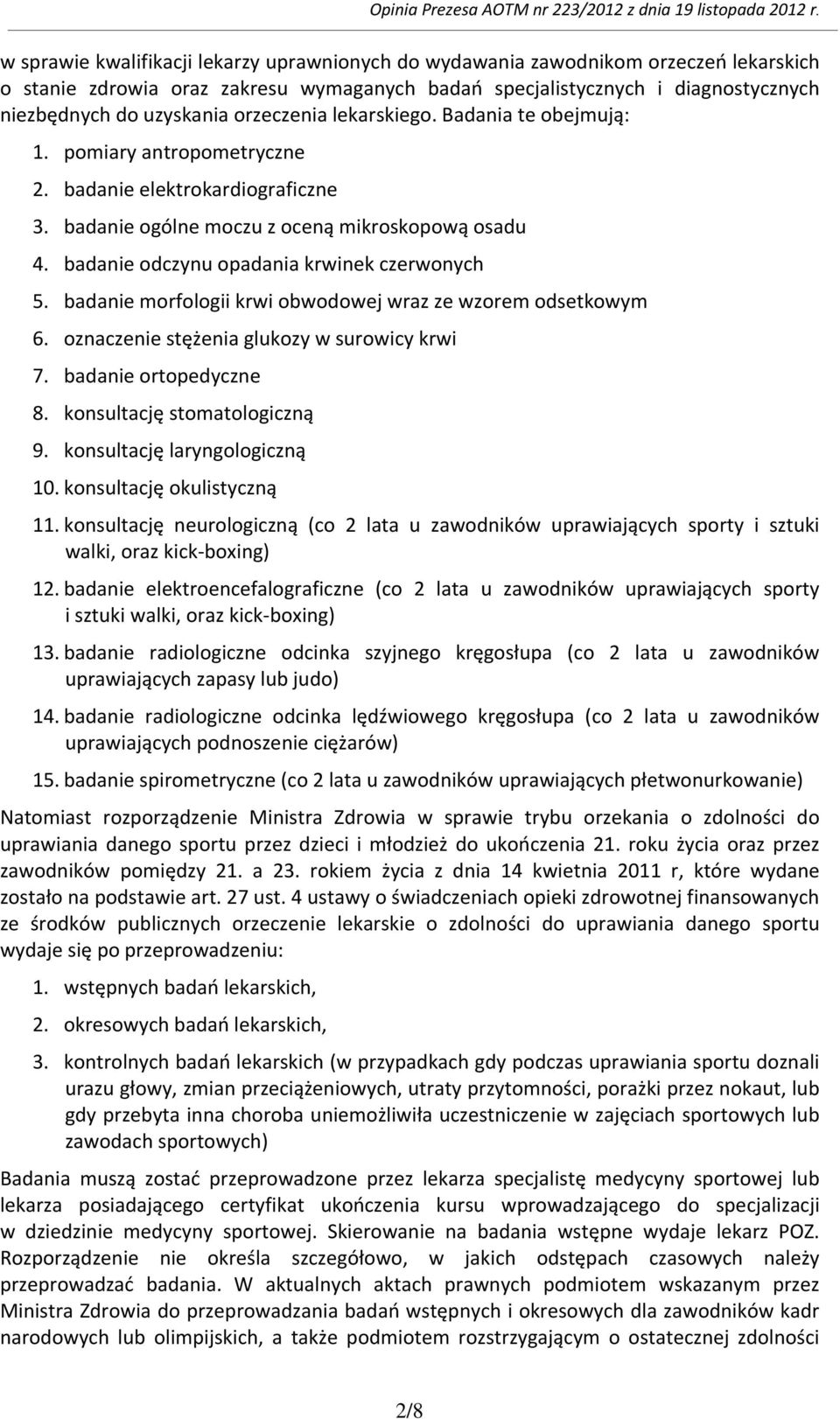 badanie odczynu opadania krwinek czerwonych 5. badanie morfologii krwi obwodowej wraz ze wzorem odsetkowym 6. oznaczenie stężenia glukozy w surowicy krwi 7. badanie ortopedyczne 8.